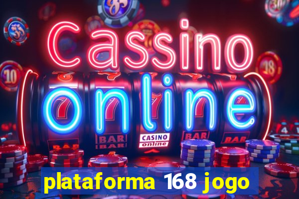 plataforma 168 jogo